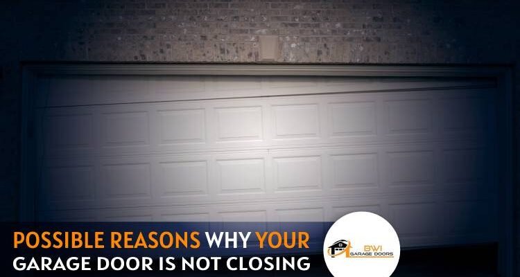 Possible Reasons Why Your Garage Door Is Not Closing