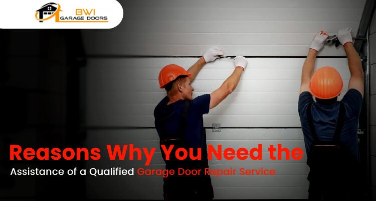 Reasons Why You Need the Assistance of a Qualified Garage Door Repair Service